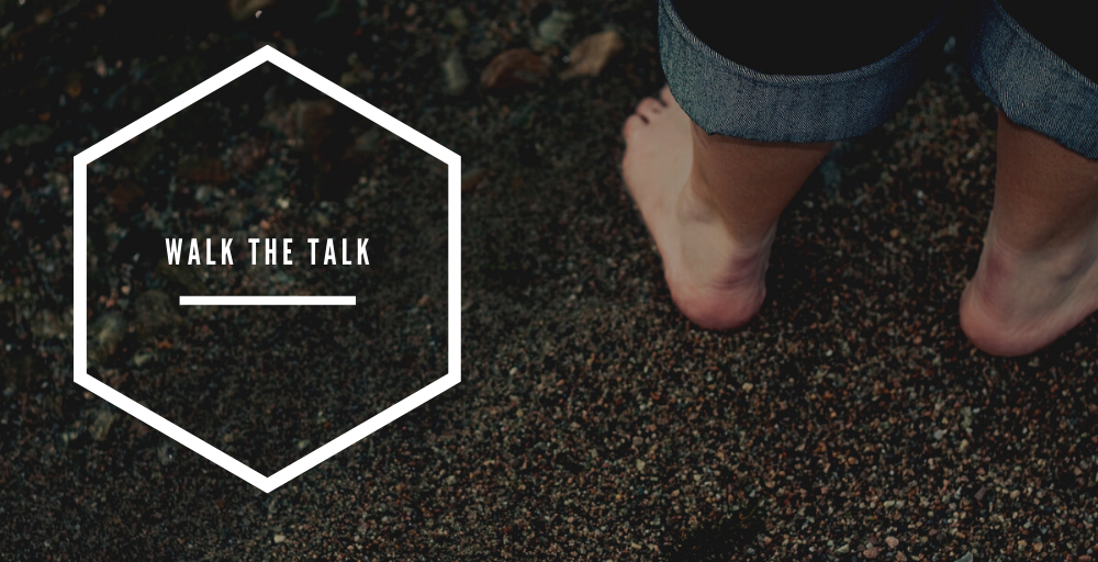 Walk the Talk – Practicing the Principles You Preach