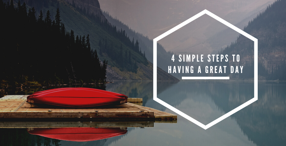 4 Simple Steps to Having a Great Day